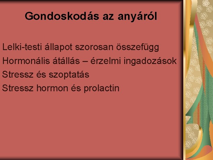 Gondoskodás az anyáról Lelki-testi állapot szorosan összefügg Hormonális átállás – érzelmi ingadozások Stressz és