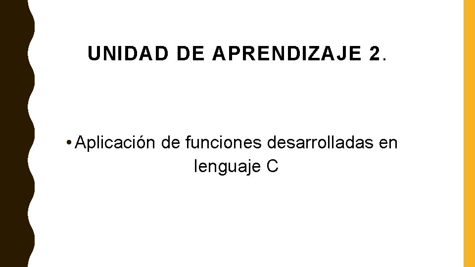 UNIDAD DE APRENDIZAJE 2. • Aplicación de funciones desarrolladas en lenguaje C 