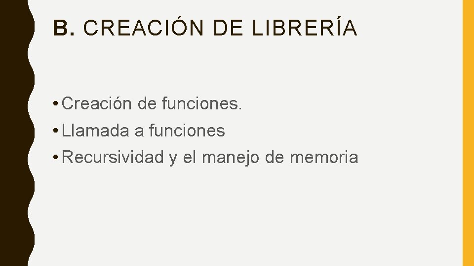 B. CREACIÓN DE LIBRERÍA • Creación de funciones. • Llamada a funciones • Recursividad