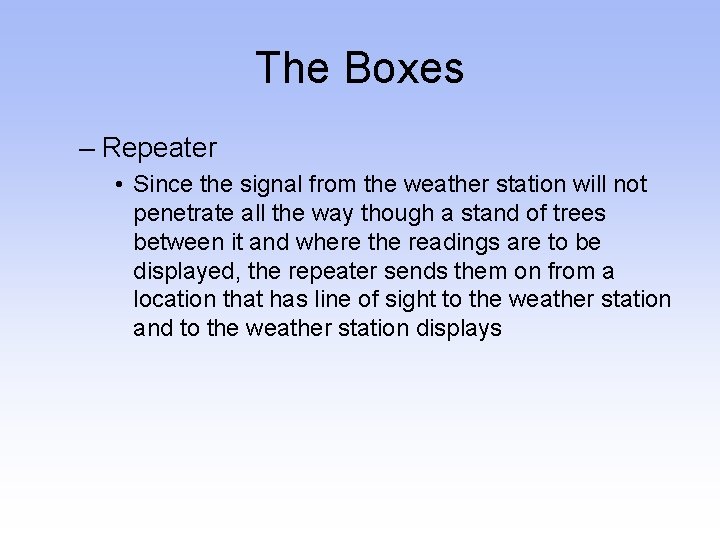 The Boxes – Repeater • Since the signal from the weather station will not