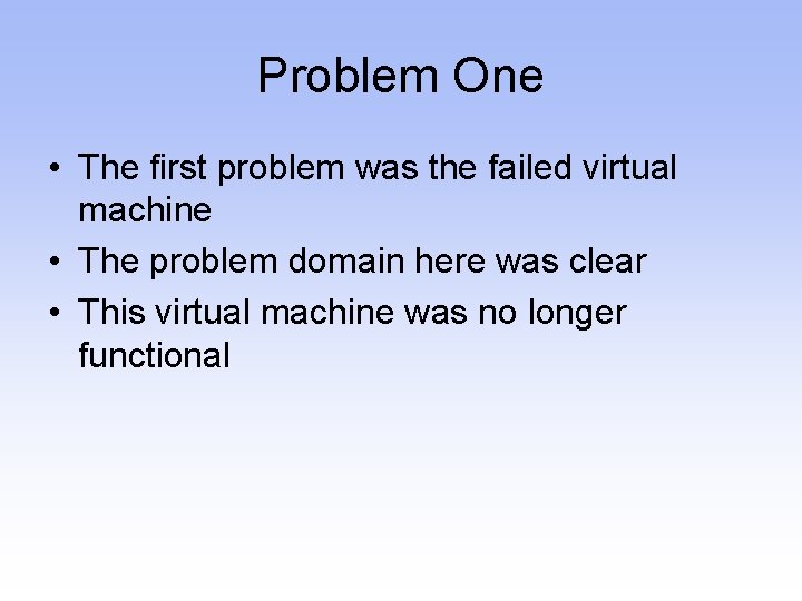 Problem One • The first problem was the failed virtual machine • The problem