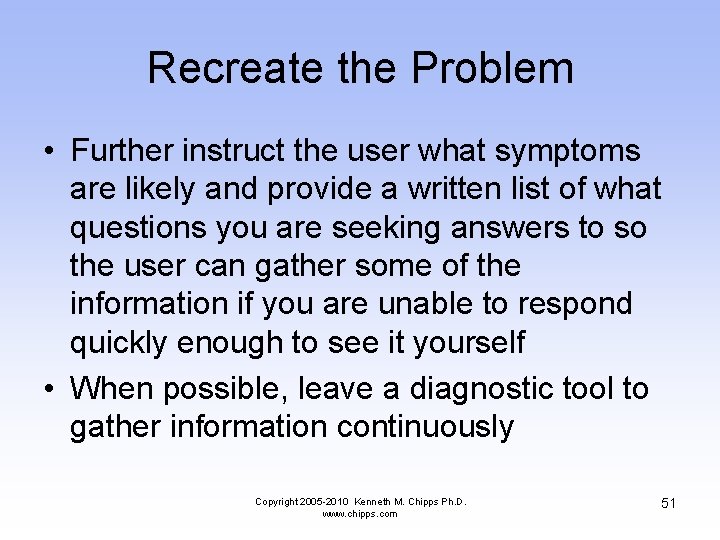 Recreate the Problem • Further instruct the user what symptoms are likely and provide