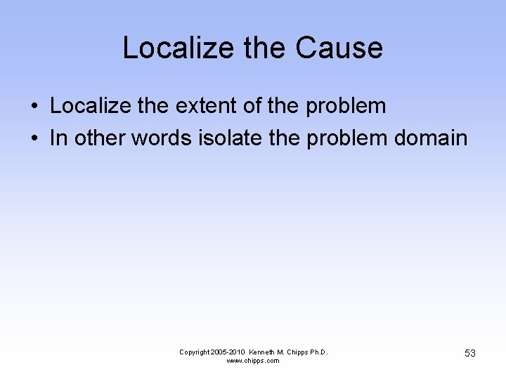 Localize the Cause • Localize the extent of the problem • In other words