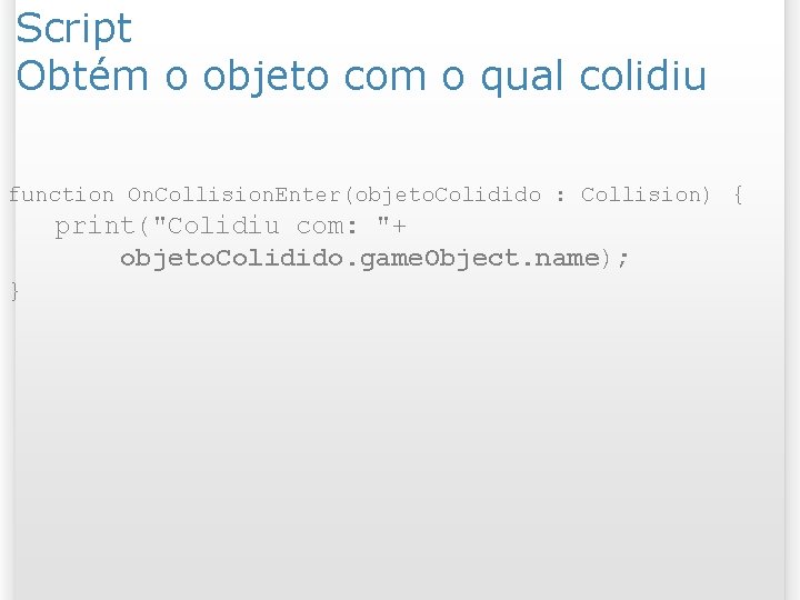 Script Obtém o objeto com o qual colidiu function On. Collision. Enter(objeto. Colidido :
