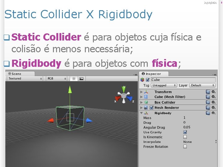 21/10/2021 Static Collider X Rigidbody q Static Collider é para objetos cuja física e