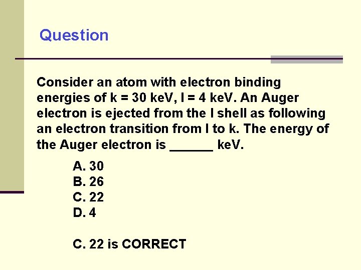 Question Consider an atom with electron binding energies of k = 30 ke. V,