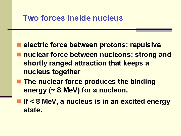 Two forces inside nucleus electric force between protons: repulsive nuclear force between nucleons: strong