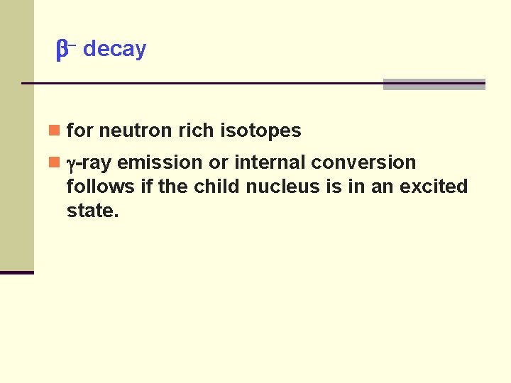  decay for neutron rich isotopes -ray emission or internal conversion follows if the