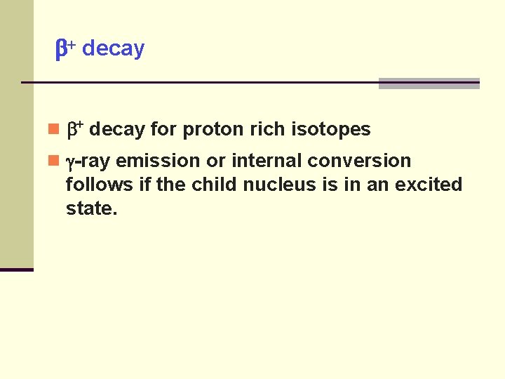  decay for proton rich isotopes -ray emission or internal conversion follows if the