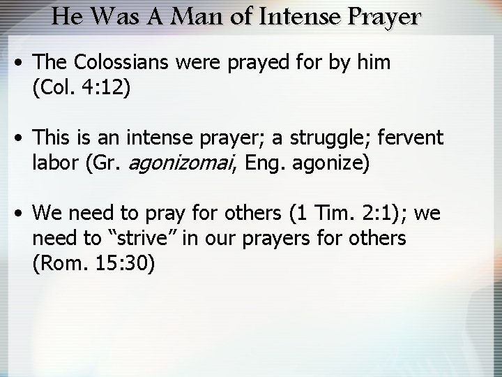 He Was A Man of Intense Prayer • The Colossians were prayed for by