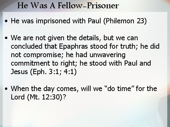 He Was A Fellow-Prisoner • He was imprisoned with Paul (Philemon 23) • We