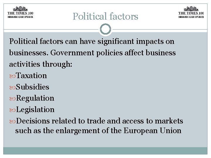 Political factors can have significant impacts on businesses. Government policies affect business activities through: