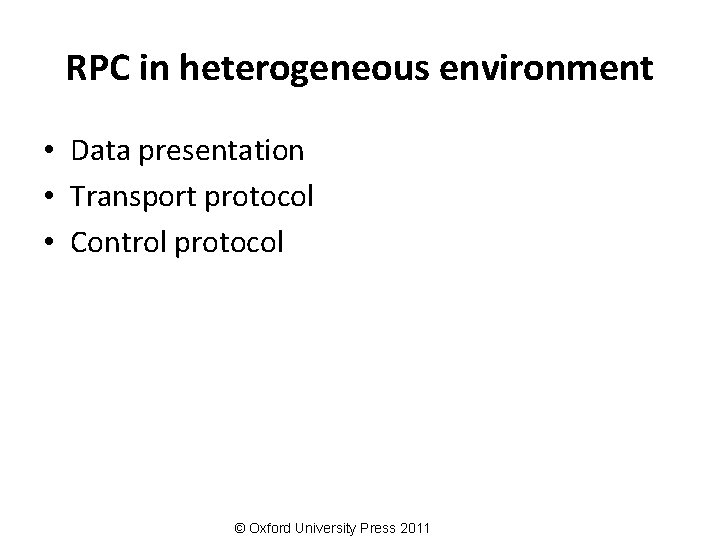 RPC in heterogeneous environment • Data presentation • Transport protocol • Control protocol ©