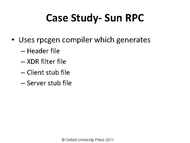 Case Study- Sun RPC • Uses rpcgen compiler which generates – Header file –