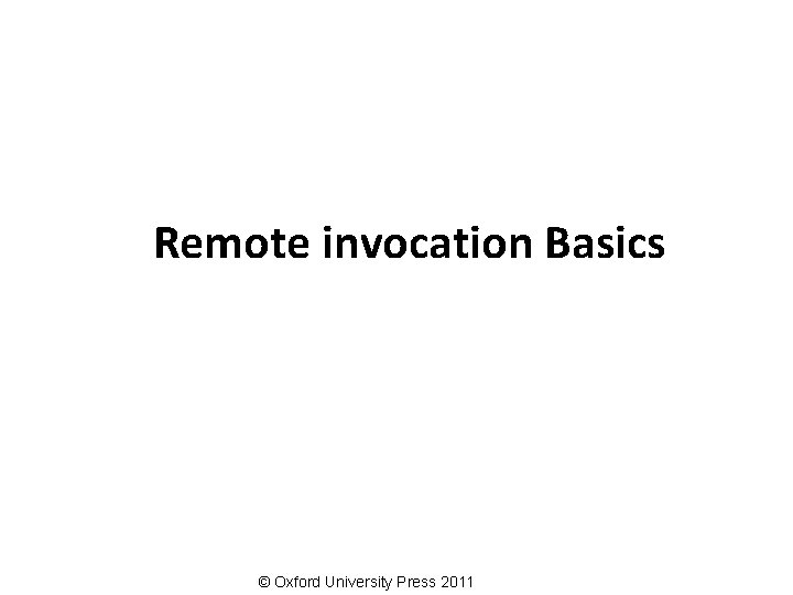 Remote invocation Basics © Oxford University Press 2011 