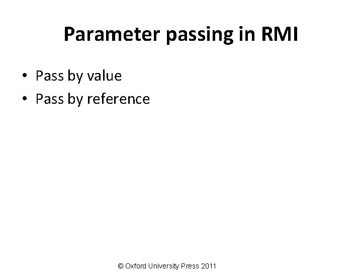 Parameter passing in RMI • Pass by value • Pass by reference © Oxford