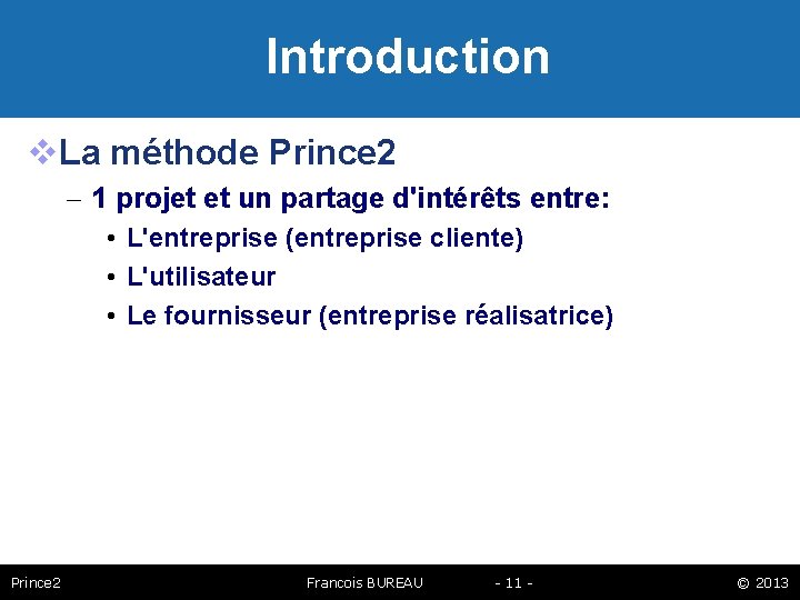 Introduction La méthode Prince 2 – 1 projet et un partage d'intérêts entre: •