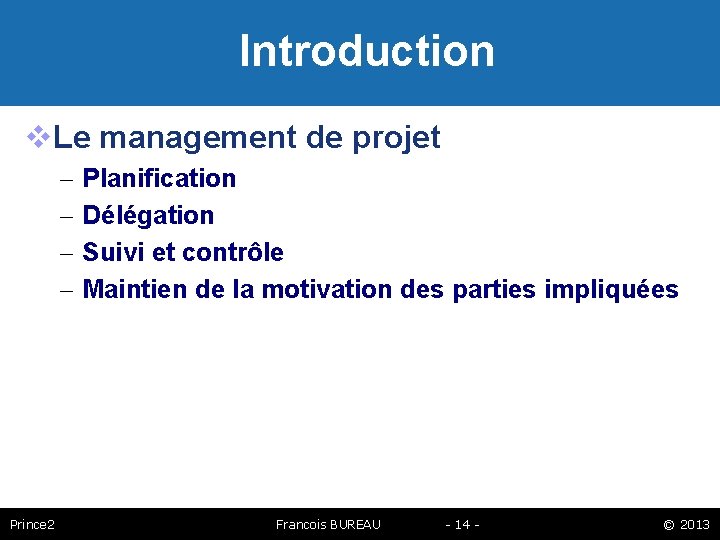 Introduction Le management de projet – – Prince 2 Planification Délégation Suivi et contrôle