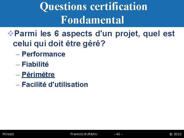 Questions certification Fondamental Parmi les 6 aspects d'un projet, quel est celui qui doit