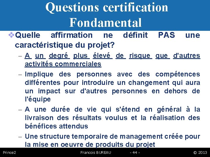 Questions certification Fondamental Quelle affirmation ne définit caractéristique du projet? PAS une – A