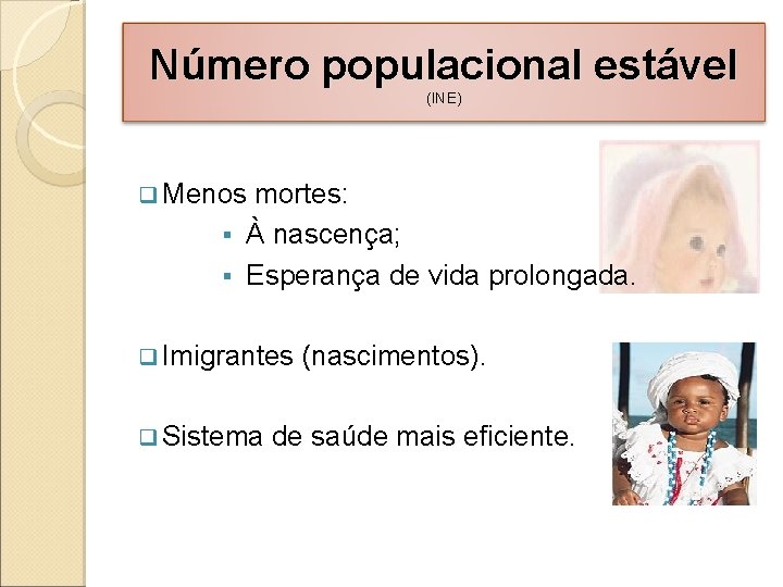 Número populacional estável (INE) q Menos mortes: § À nascença; § Esperança de vida