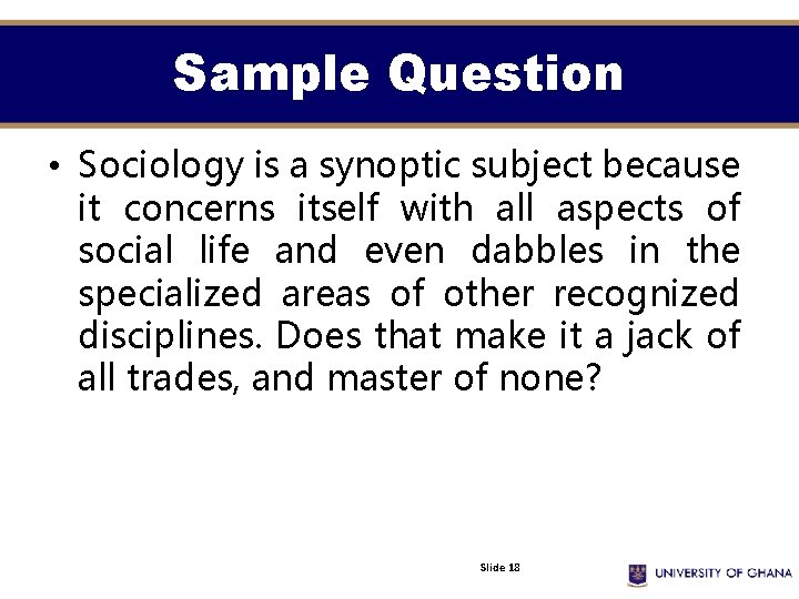 Sample Question • Sociology is a synoptic subject because it concerns itself with all