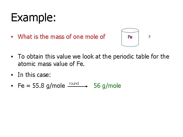 Example: • What is the mass of one mole of Fe ? • To