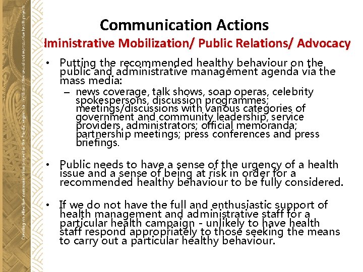 Communication Actions 1. Administrative Mobilization/ Public Relations/ Advocacy • Putting the recommended healthy behaviour