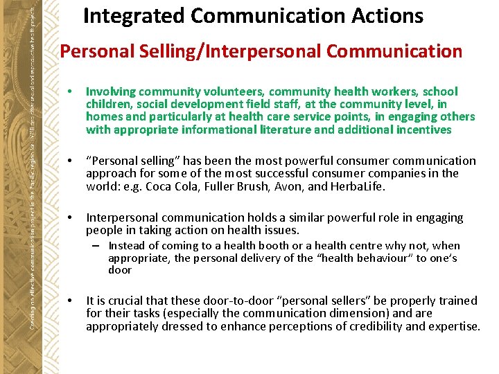 Integrated Communication Actions 4. Personal Selling/Interpersonal Communication • Involving community volunteers, community health workers,