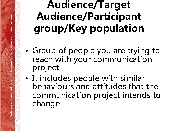 Audience/Target Audience/Participant group/Key population • Group of people you are trying to reach with