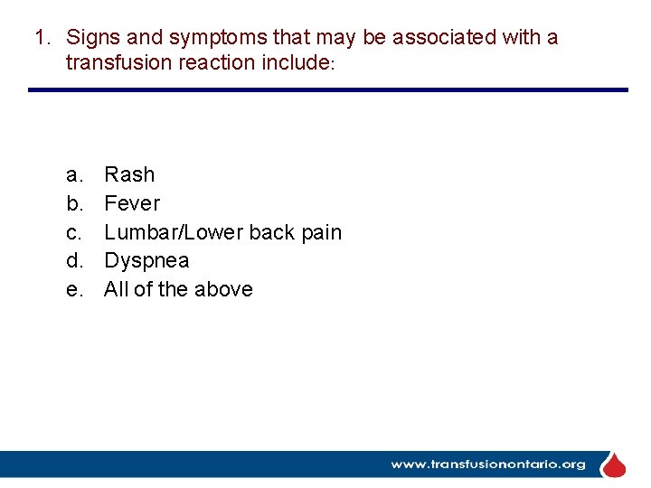 1. Signs and symptoms that may be associated with a transfusion reaction include: a.