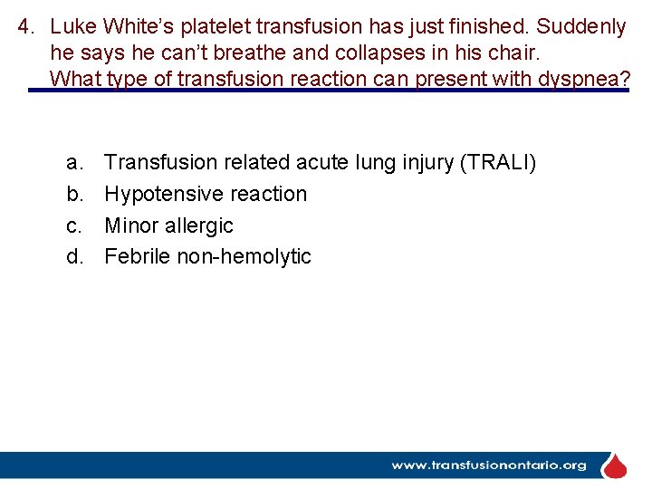 4. Luke White’s platelet transfusion has just finished. Suddenly he says he can’t breathe