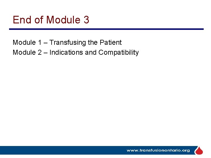End of Module 3 Module 1 – Transfusing the Patient Module 2 – Indications