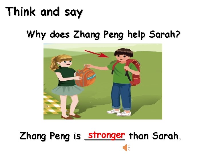 Think and say Why does Zhang Peng help Sarah? stronger than Sarah. Zhang Peng
