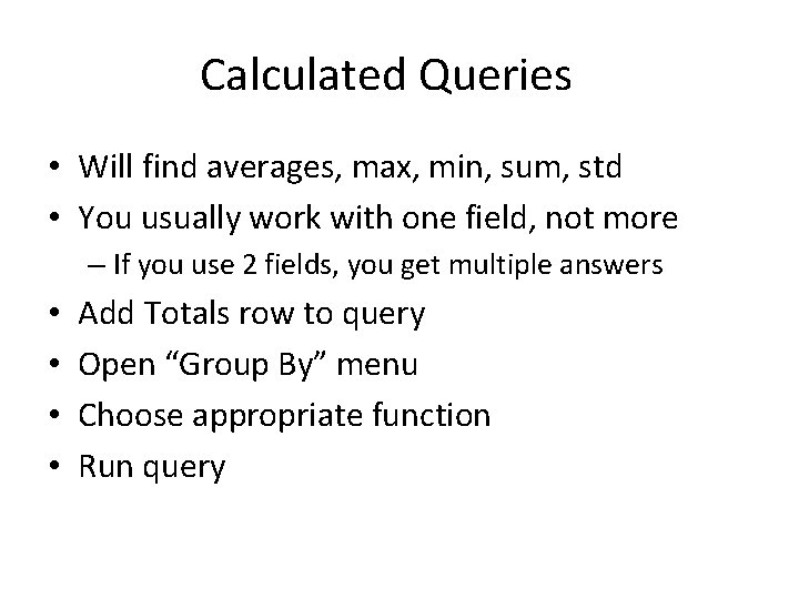 Calculated Queries • Will find averages, max, min, sum, std • You usually work