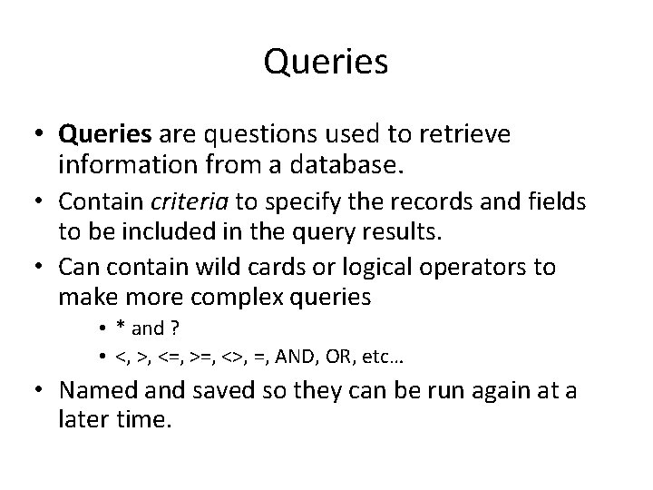 Queries • Queries are questions used to retrieve information from a database. • Contain