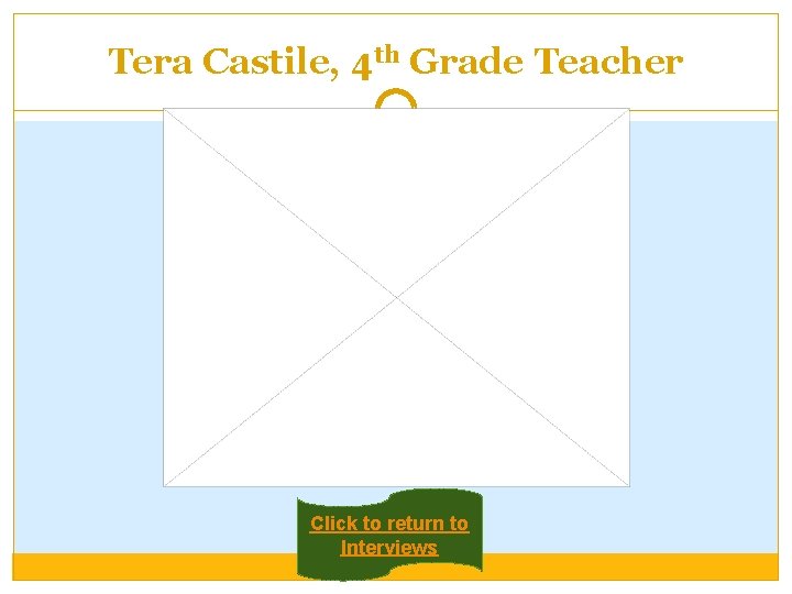 Tera Castile, 4 th Grade Teacher Click to return to Interviews 