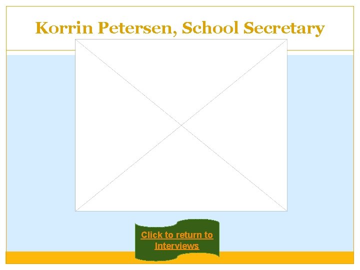 Korrin Petersen, School Secretary Click to return to Interviews 