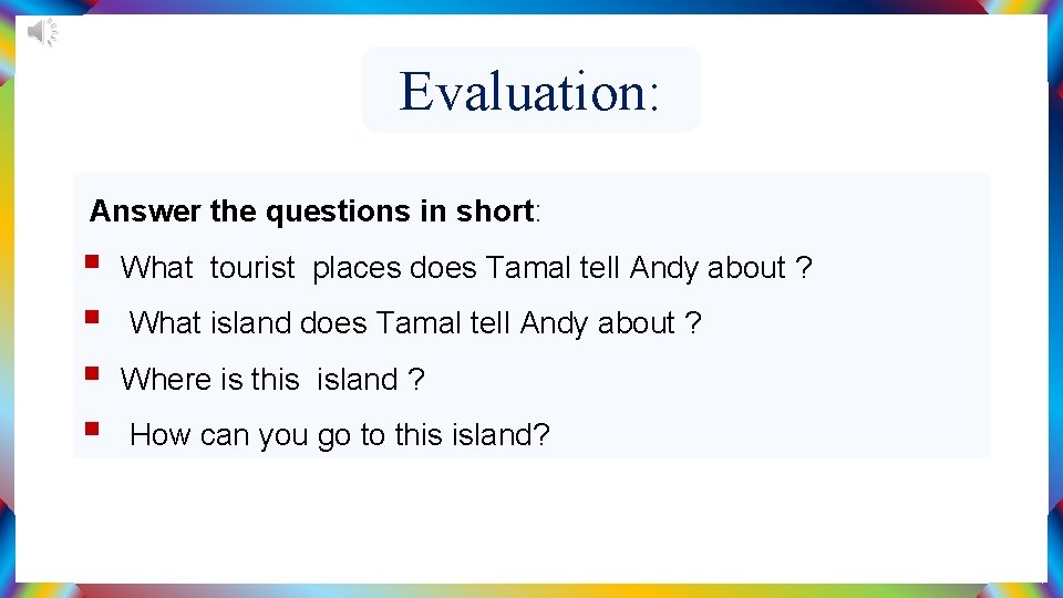 Evaluation: Answer the questions in short: § § What tourist places does Tamal tell