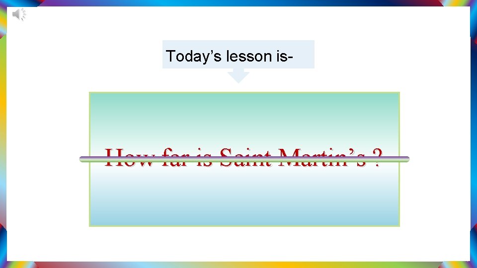Today’s lesson is- How far is Saint Martin’s ? 