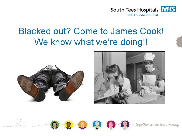 Blacked out? Come to James Cook! We know what we’re doing!! 