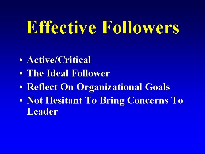 Effective Followers • • Active/Critical The Ideal Follower Reflect On Organizational Goals Not Hesitant