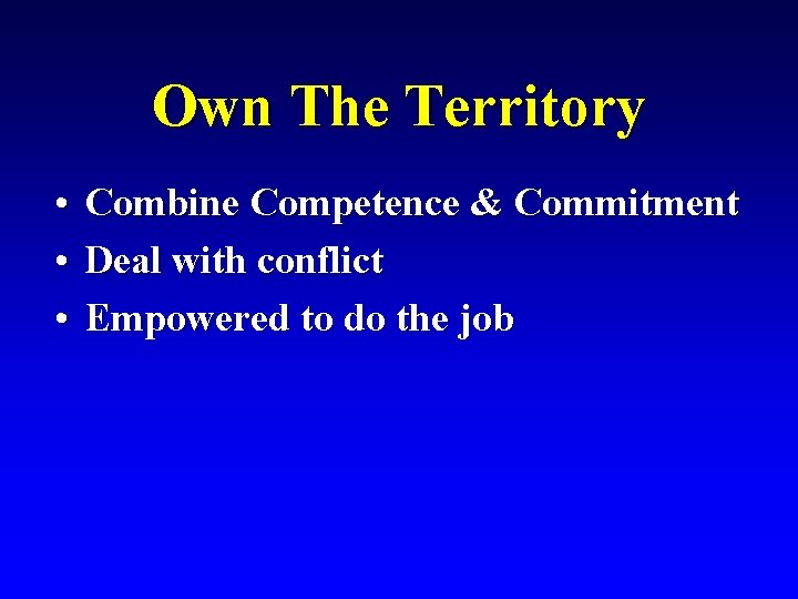 Own The Territory • Combine Competence & Commitment • Deal with conflict • Empowered