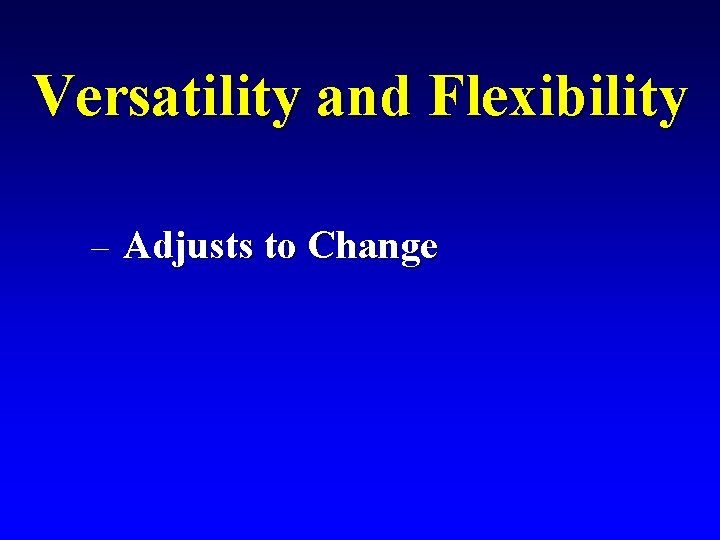 Versatility and Flexibility – Adjusts to Change 