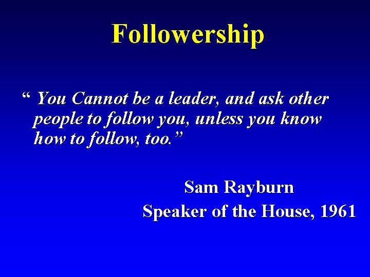 Followership “ You Cannot be a leader, and ask other people to follow you,