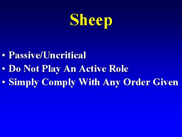 Sheep • Passive/Uncritical • Do Not Play An Active Role • Simply Comply With