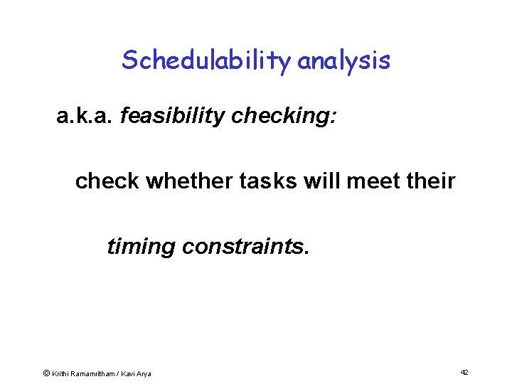 Schedulability analysis a. k. a. feasibility checking: check whether tasks will meet their timing