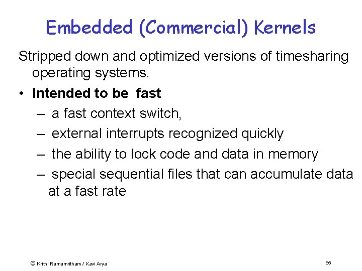 Embedded (Commercial) Kernels Stripped down and optimized versions of timesharing operating systems. • Intended