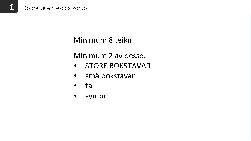 1 Opprette ein e-postkonto Minimum 8 teikn Minimum 2 av desse: • STORE BOKSTAVAR