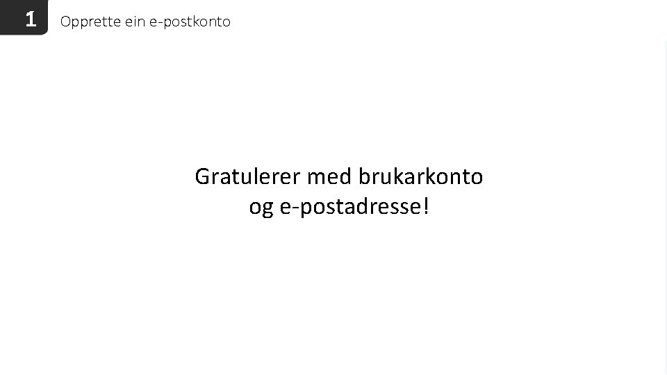 1 Opprette ein e-postkonto Gratulerer med brukarkonto og e-postadresse! 